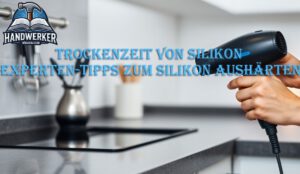 Trockenzeit von Silikon – Experten-Tipps zum Silikon aushärten