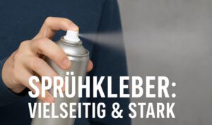 Sprühkleber: Einsatz, Arten & Tipps
