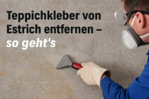 Teppichkleber von Estrich entfernen – so geht’s