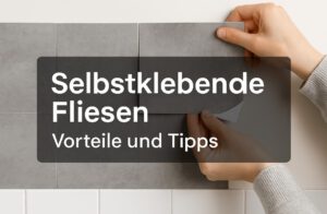 Selbstklebende Fliesen: Vorteile & Tipps